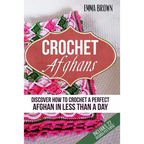 Crochet Afghans: Discover How to Crochet a Perfect Afghan in Less Than a Day - Paperback