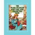 The Mary Frances Knitting and Crocheting Book 100th Anniversary Edition: A Children's Story-Instruction Book with Doll Clothes Patterns for 18" Dolls - Paperback